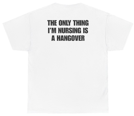 Funny The Only Thing I'm Nursing Is A Hangover Tee (BACKPRINT) T-Shirt featuring bold sarcastic humor and graphic design, perfect for casual wear and humor lovers