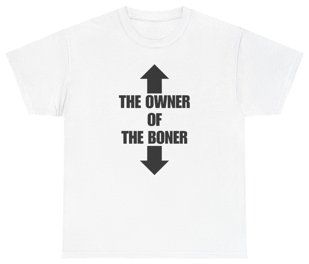 Funny The Owner Of The Boner Tee T-Shirt featuring bold sarcastic humor and graphic design, perfect for casual wear and humor lovers