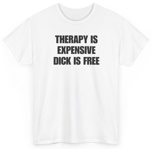 Funny Therapy Is Expensive Dick Is Free T-Shirt featuring bold sarcastic humor and graphic design, perfect for casual wear and humor lovers