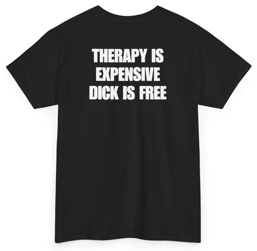 Funny Therapy Is Expensive Dick Is Free (BACKPRINT) T-Shirt featuring bold sarcastic humor and graphic design, perfect for casual wear and humor lovers