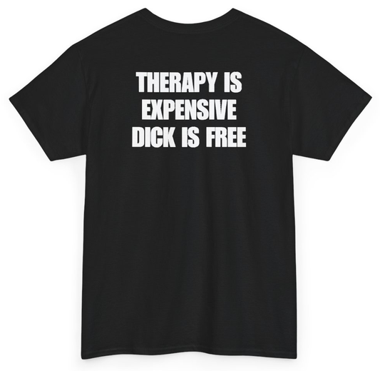 Funny Therapy Is Expensive Dick Is Free (BACKPRINT) T-Shirt featuring bold sarcastic humor and graphic design, perfect for casual wear and humor lovers