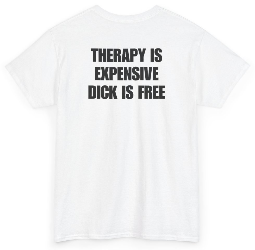 Funny Therapy Is Expensive Dick Is Free (BACKPRINT) T-Shirt featuring bold sarcastic humor and graphic design, perfect for casual wear and humor lovers