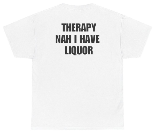 Funny Therapy Nah I Have Liquor Tee (BACKPRINT) T-Shirt featuring bold sarcastic humor and graphic design, perfect for casual wear and humor lovers