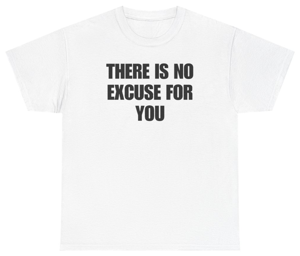 Funny There Is No Excuse For You T-Shirt featuring bold sarcastic humor and graphic design, perfect for casual wear and humor lovers