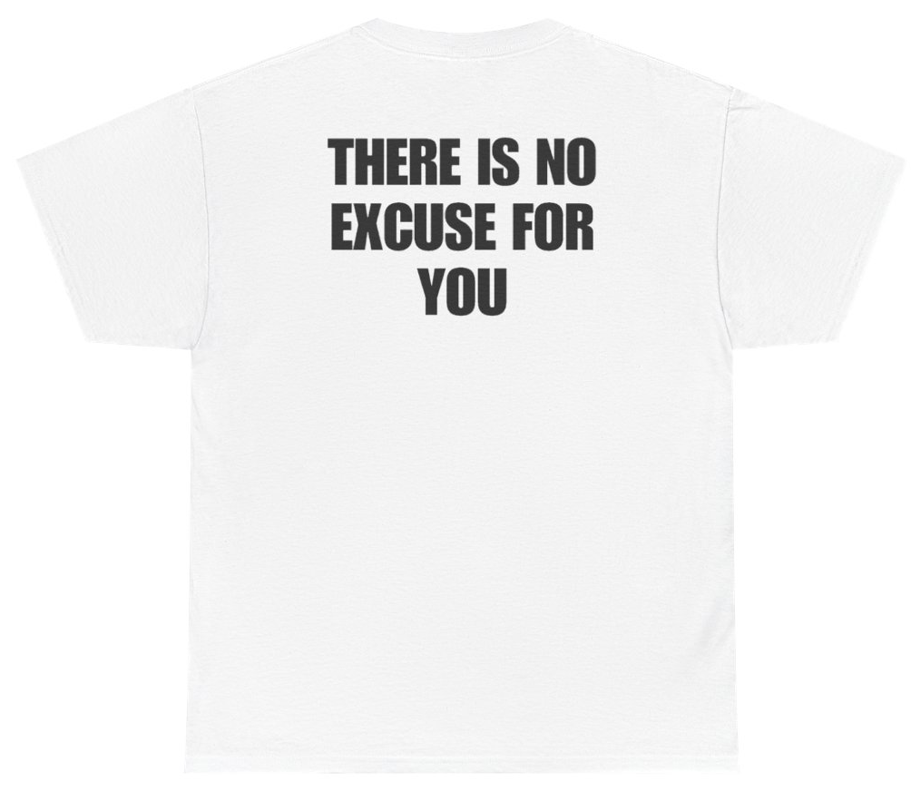 Funny There Is No Excuse For You (BACKPRINT) T-Shirt featuring bold sarcastic humor and graphic design, perfect for casual wear and humor lovers