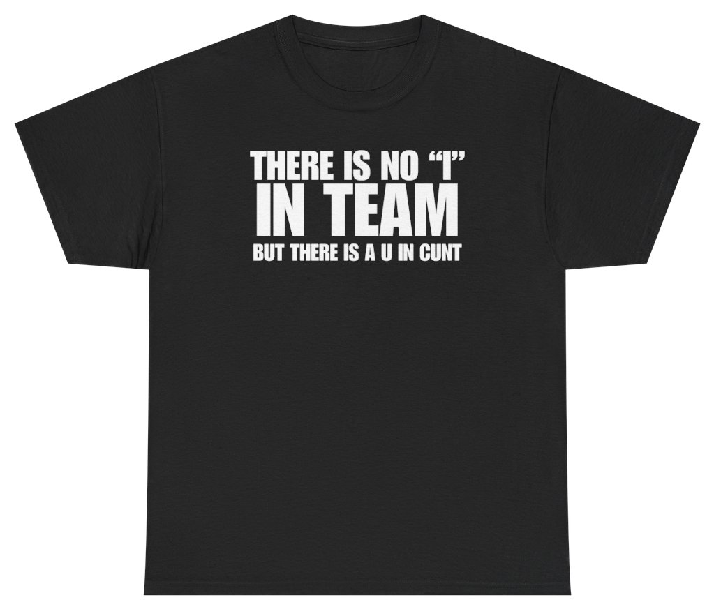 Funny There Is No I In Team But There Is A U In C*nt Tee T-Shirt featuring bold sarcastic humor and graphic design, perfect for casual wear and humor lovers