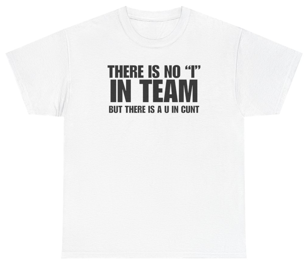 Funny There Is No I In Team But There Is A U In C*nt Tee T-Shirt featuring bold sarcastic humor and graphic design, perfect for casual wear and humor lovers