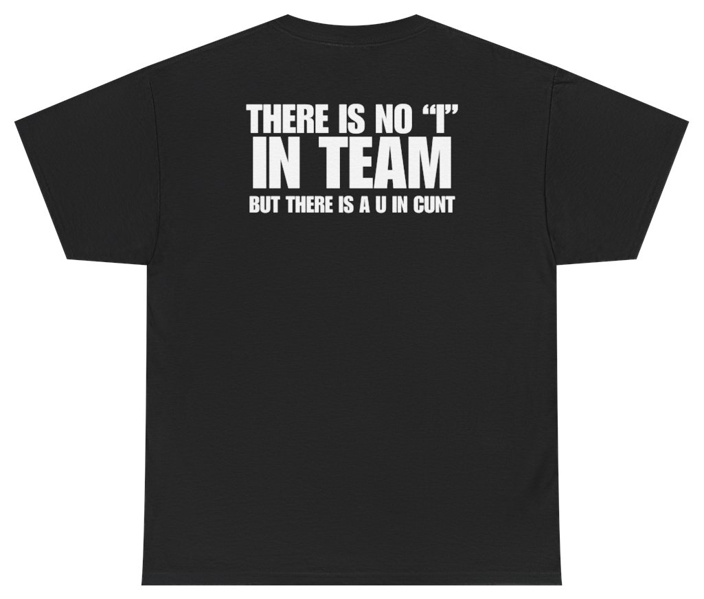 Funny There Is No I In Team But There Is A U In C*nt Tee (BACKPRINT) T-Shirt featuring bold sarcastic humor and graphic design, perfect for casual wear and humor lovers