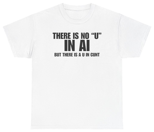 Funny There Is No U In AI But There Is A U In C*nt Tee T-Shirt featuring bold sarcastic humor and graphic design, perfect for casual wear and humor lovers