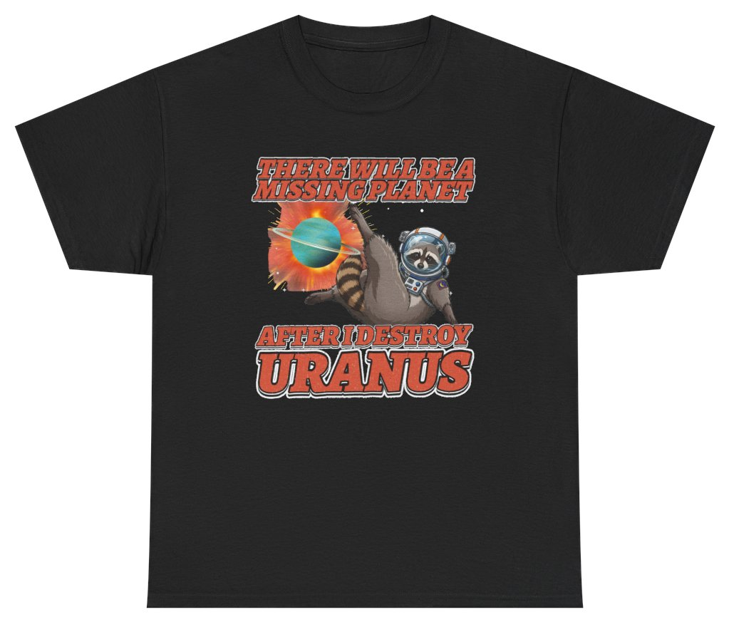 Funny There Will Be A Missing Planet After I Destroy Uranus Tee T-Shirt featuring bold sarcastic humor and graphic design, perfect for casual wear and humor lovers
