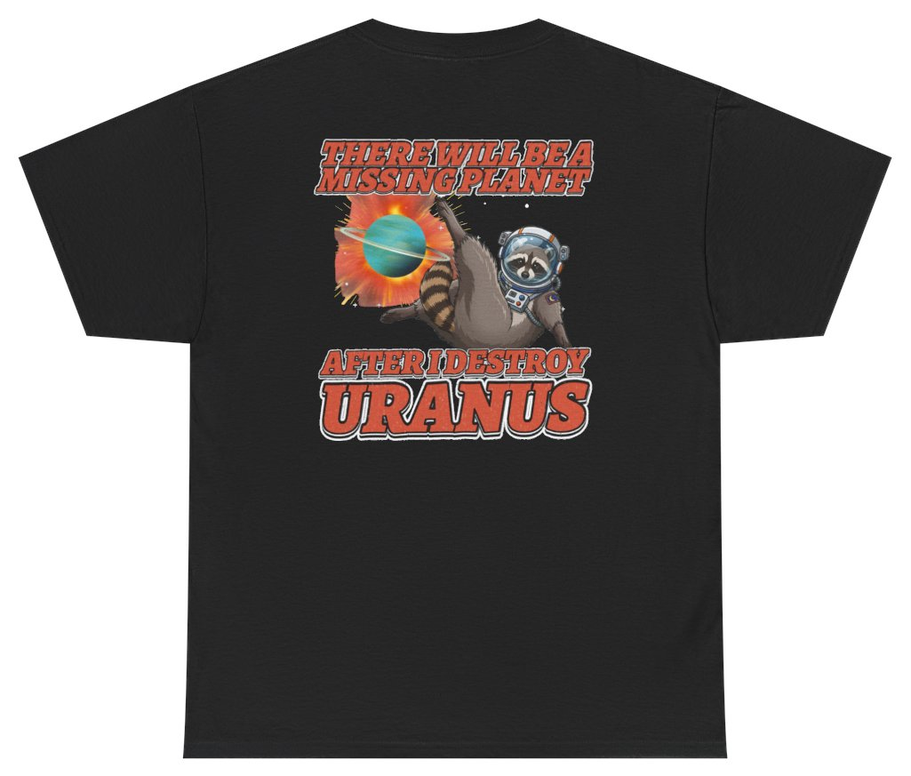 Funny There Will Be A Missing Planet After I Destroy Uranus Tee (BACKPRINT) T-Shirt featuring bold sarcastic humor and graphic design, perfect for casual wear and humor lovers