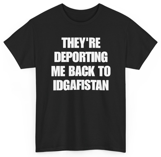 Funny They're Deporting Me Back To IDGAFistan T-Shirt featuring bold sarcastic humor and graphic design, perfect for casual wear and humor lovers