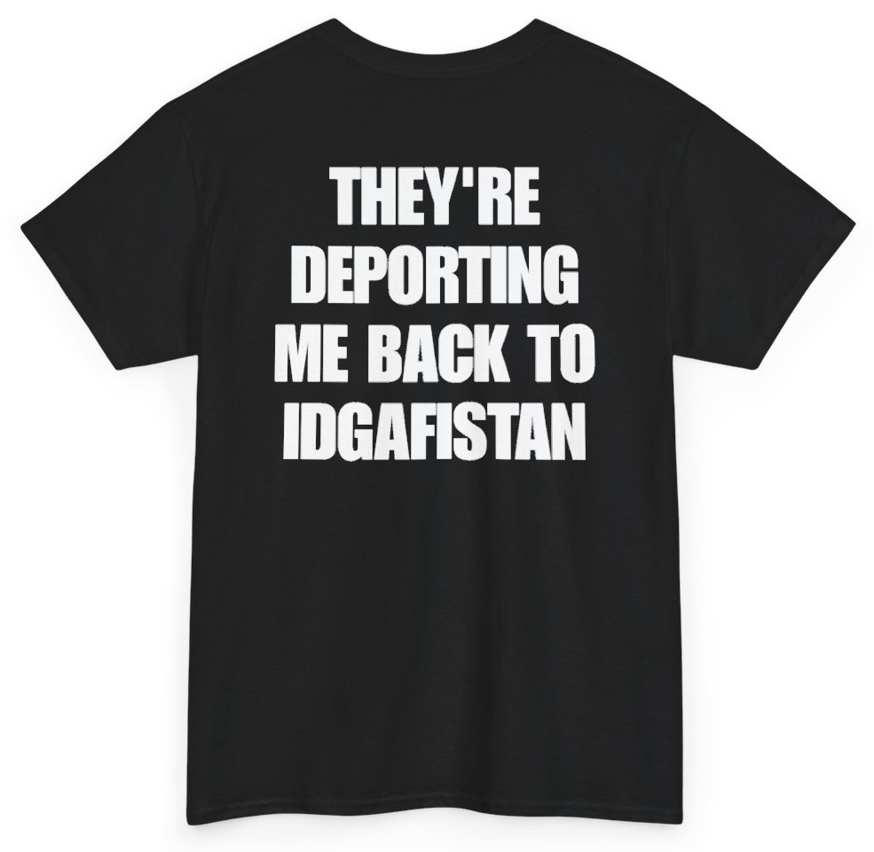 Funny They're Deporting Me Back To IDGAFistan (BACKPRINT) T-Shirt featuring bold sarcastic humor and graphic design, perfect for casual wear and humor lovers