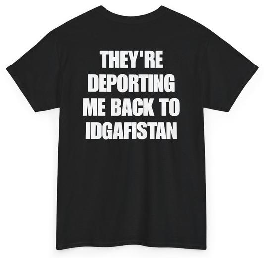 Funny They're Deporting Me Back To IDGAFistan (BACKPRINT) T-Shirt featuring bold sarcastic humor and graphic design, perfect for casual wear and humor lovers