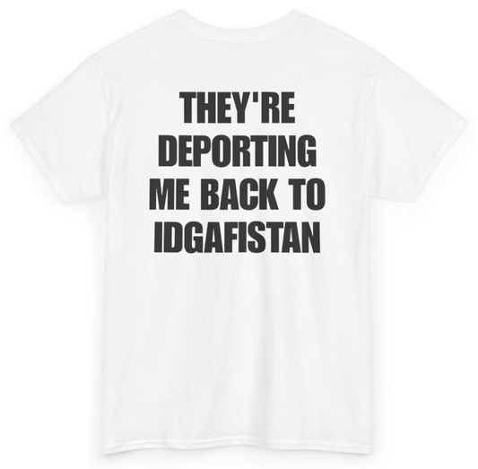 Funny They're Deporting Me Back To IDGAFistan (BACKPRINT) T-Shirt featuring bold sarcastic humor and graphic design, perfect for casual wear and humor lovers