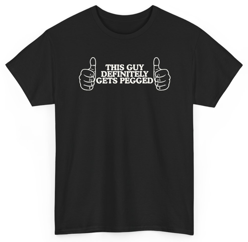 Funny This Guy Definitely Gets Pegged T-Shirt featuring bold sarcastic humor and graphic design, perfect for casual wear and humor lovers