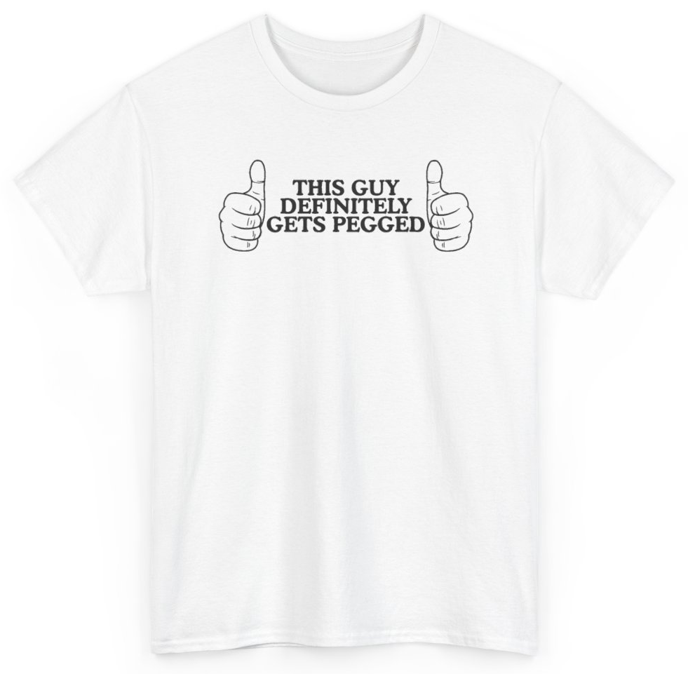 Funny This Guy Definitely Gets Pegged T-Shirt featuring bold sarcastic humor and graphic design, perfect for casual wear and humor lovers