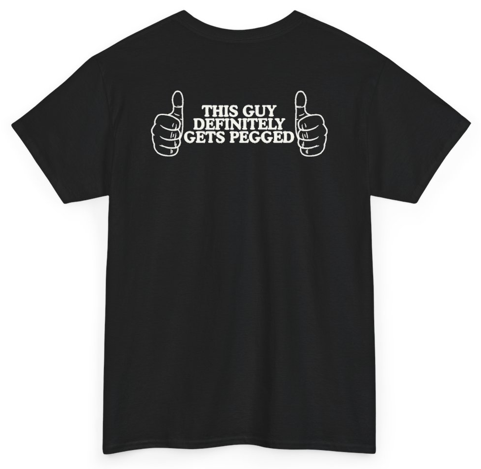 Funny This Guy Definitely Gets Pegged (BACKPRINT) T-Shirt featuring bold sarcastic humor and graphic design, perfect for casual wear and humor lovers