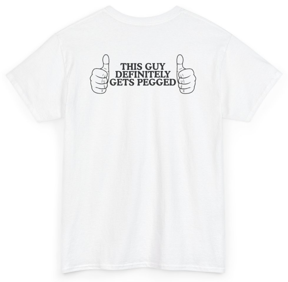 Funny This Guy Definitely Gets Pegged (BACKPRINT) T-Shirt featuring bold sarcastic humor and graphic design, perfect for casual wear and humor lovers