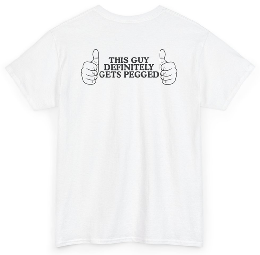 Funny This Guy Definitely Gets Pegged (BACKPRINT) T-Shirt featuring bold sarcastic humor and graphic design, perfect for casual wear and humor lovers