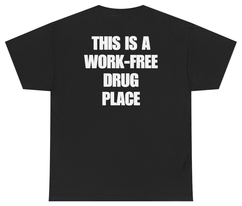 Funny This Is A Work-Free Drug Place (BACKPRINT) T-Shirt featuring bold sarcastic humor and graphic design, perfect for casual wear and humor lovers