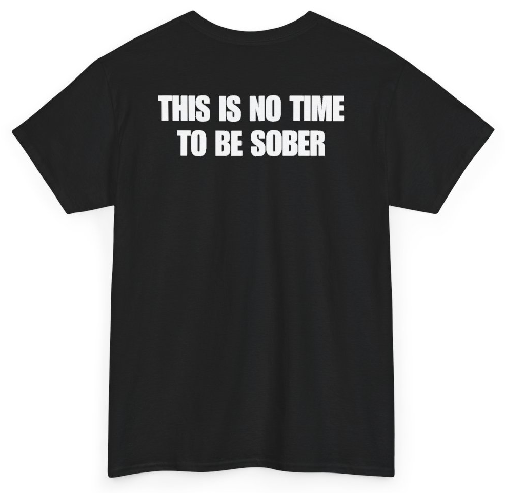Funny This Is No Time To Be Sober (BACKPRINT) T-Shirt featuring bold sarcastic humor and graphic design, perfect for casual wear and humor lovers