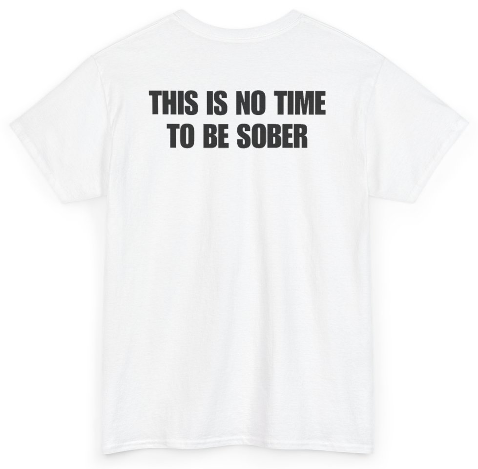 Funny This Is No Time To Be Sober (BACKPRINT) T-Shirt featuring bold sarcastic humor and graphic design, perfect for casual wear and humor lovers