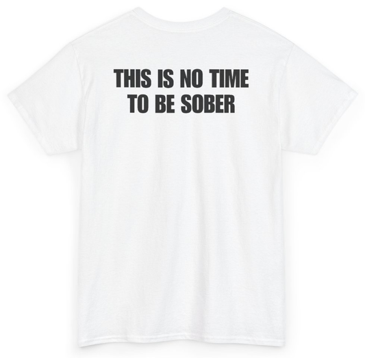 Funny This Is No Time To Be Sober (BACKPRINT) T-Shirt featuring bold sarcastic humor and graphic design, perfect for casual wear and humor lovers