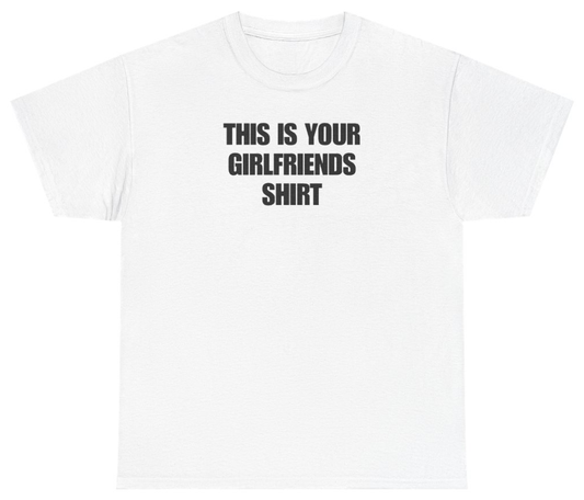 Funny This Is Your Girlfriends Shirt Tee T-Shirt featuring bold sarcastic humor and graphic design, perfect for casual wear and humor lovers