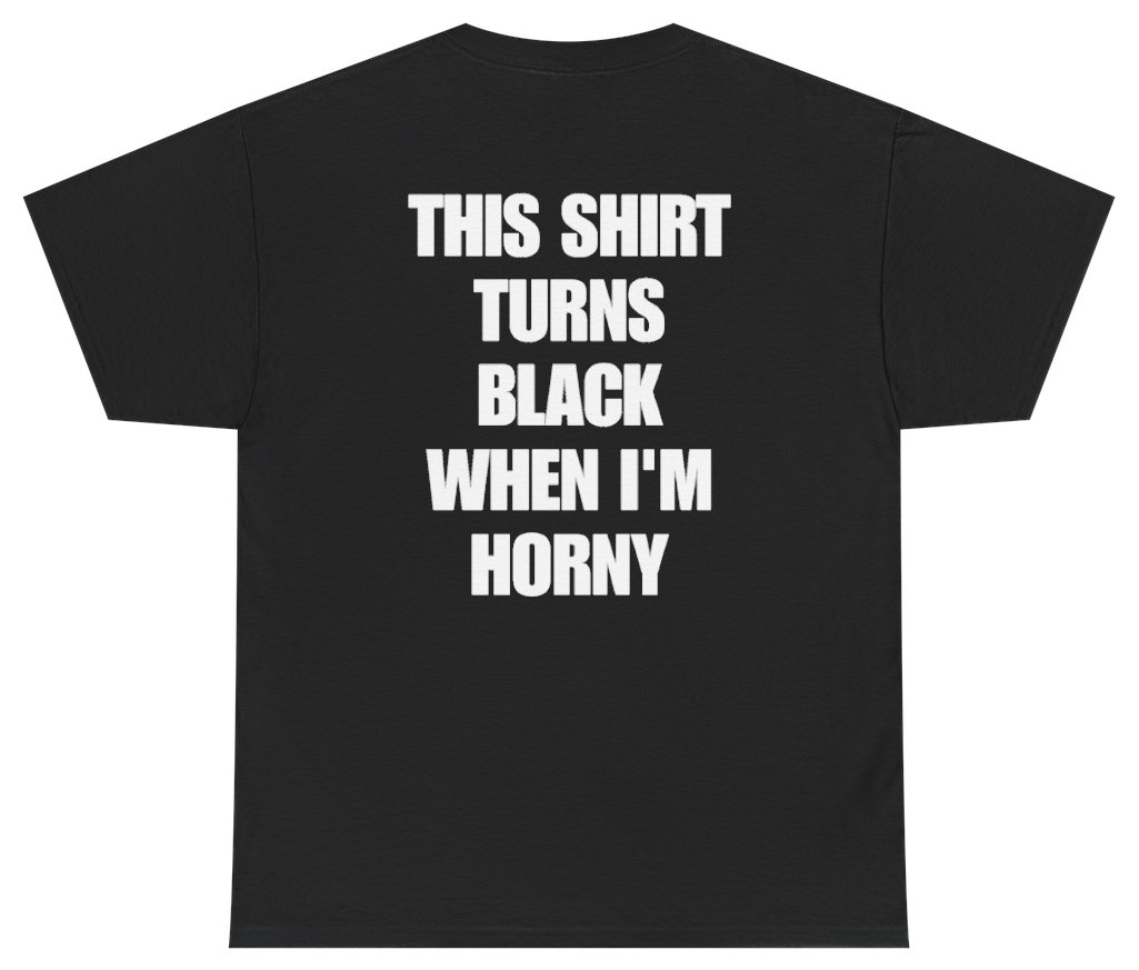 Funny This Shirt Turns Black When I'm Horny Tee (BACKPRINT) T-Shirt featuring bold sarcastic humor and graphic design, perfect for casual wear and humor lovers