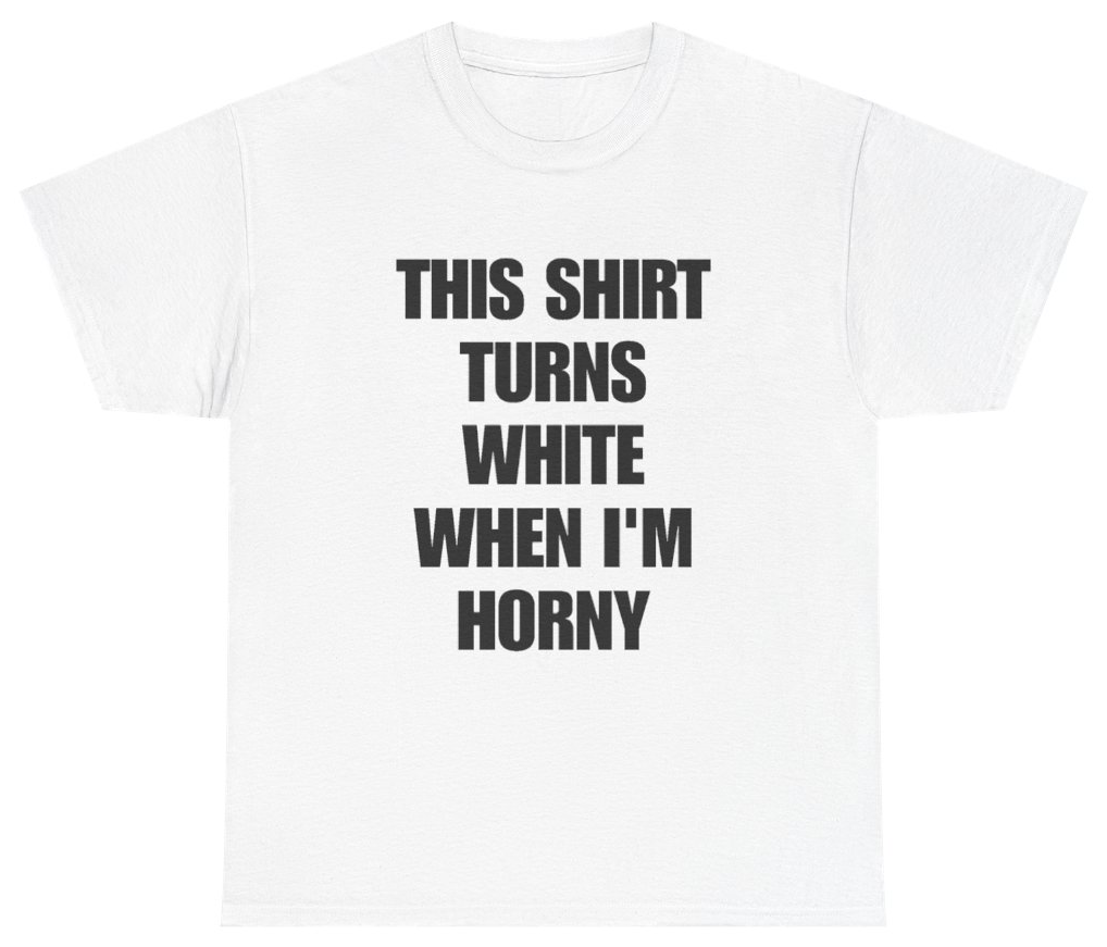 Funny This Shirt Turns White When I'm Horny Tee T-Shirt featuring bold sarcastic humor and graphic design, perfect for casual wear and humor lovers
