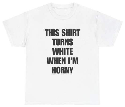 Funny This Shirt Turns White When I'm Horny Tee T-Shirt featuring bold sarcastic humor and graphic design, perfect for casual wear and humor lovers