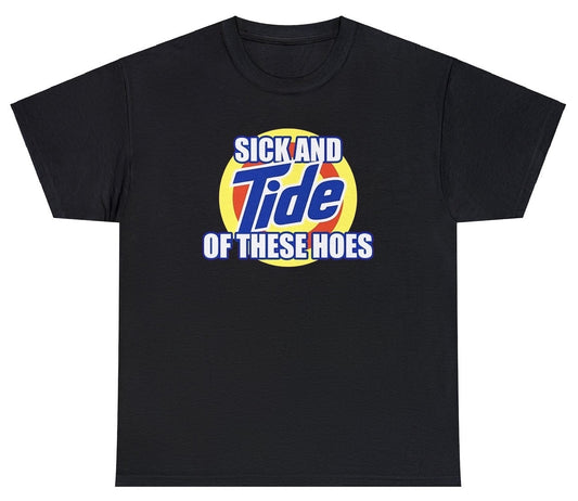 "Bold 'Sick And Tide Of These Hoes' t-shirt featuring clever wordplay, perfect for fans of edgy and witty designs."

