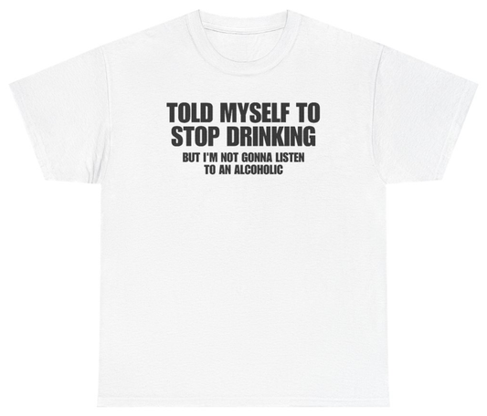 Funny Told Myself To Stop Drinking But Im Not Gonna Listen To An Alcoholic T-Shirt featuring bold sarcastic humor and graphic design, perfect for casual wear and humor lovers