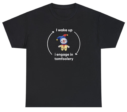 "Cheeky 'I Wake Up I Engage In Tomfoolery' t-shirt, perfect for humor lovers and fans of playful mischief. Ideal for casual wear and parties."

