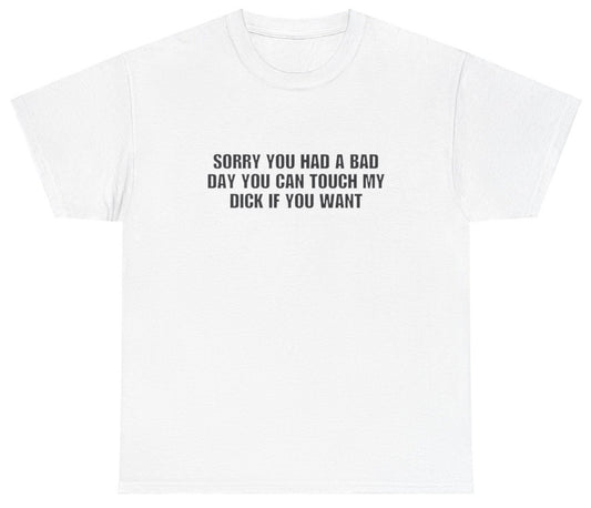 "Funny 'Sorry You Had A Bad Day You Can Touch My D' t-shirt, perfect for fans of bold humor and viral memes. Great for casual wear and gag gifts."