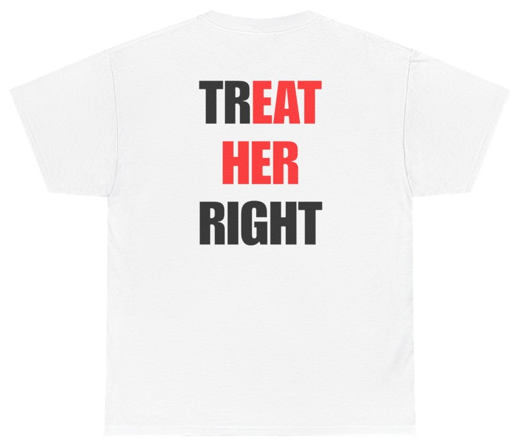 Funny Treat Her Right Tee (BACKPRINT) T-Shirt featuring bold sarcastic humor and graphic design, perfect for casual wear and humor lovers