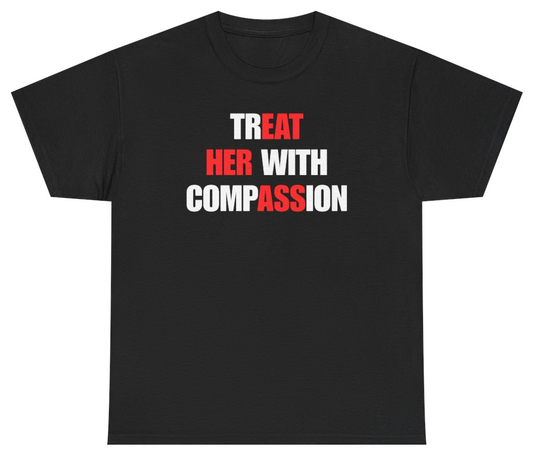 Funny Treat Her With Compassion Tee T-Shirt featuring bold sarcastic humor and graphic design, perfect for casual wear and humor lovers
