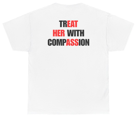 Funny Treat Her With Compassion Tee (BACKPRINT) T-Shirt featuring bold sarcastic humor and graphic design, perfect for casual wear and humor lovers