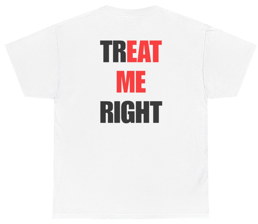 Funny Treat Me Right Tee (BACKPRINT) T-Shirt featuring bold sarcastic humor and graphic design, perfect for casual wear and humor lovers