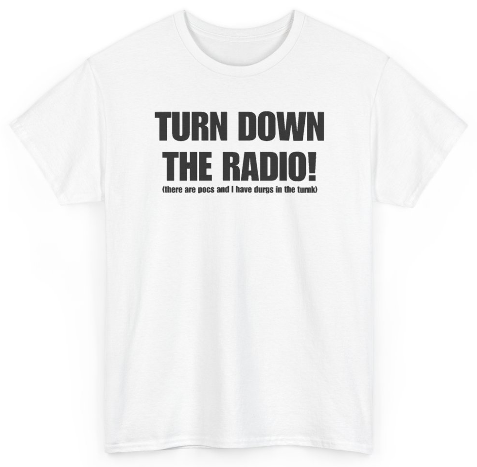 Funny Turn Down The Radio There Are Pocs And I Have Durgs In The Turnk T-Shirt featuring bold sarcastic humor and graphic design, perfect for casual wear and humor lovers