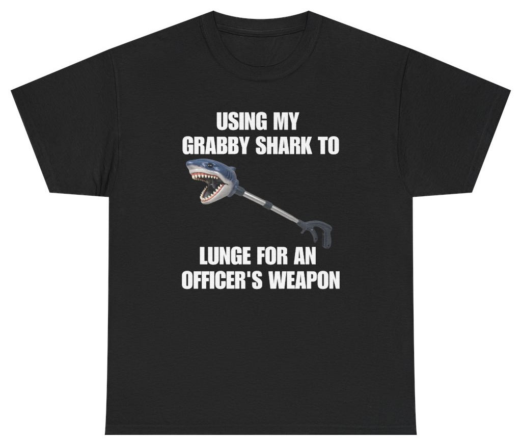 Funny Using My Grabby Shark To Lunge For An Officer's Weapon Tee T-Shirt featuring bold sarcastic humor and graphic design, perfect for casual wear and humor lovers