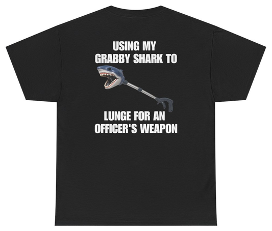 Funny Using My Grabby Shark To Lunge For An Officer's Weapon Tee (BACKPRINT) T-Shirt featuring bold sarcastic humor and graphic design, perfect for casual wear and humor lovers