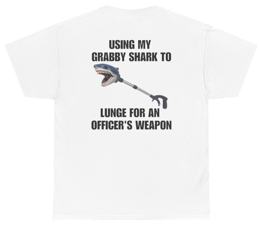 Funny Using My Grabby Shark To Lunge For An Officer's Weapon Tee (BACKPRINT) T-Shirt featuring bold sarcastic humor and graphic design, perfect for casual wear and humor lovers