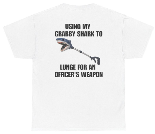 Funny Using My Grabby Shark To Lunge For An Officer's Weapon Tee (BACKPRINT) T-Shirt featuring bold sarcastic humor and graphic design, perfect for casual wear and humor lovers