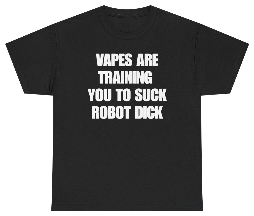 Funny Vapes Are Training You To Suck Robot Dick T-Shirt featuring bold sarcastic humor and graphic design, perfect for casual wear and humor lovers