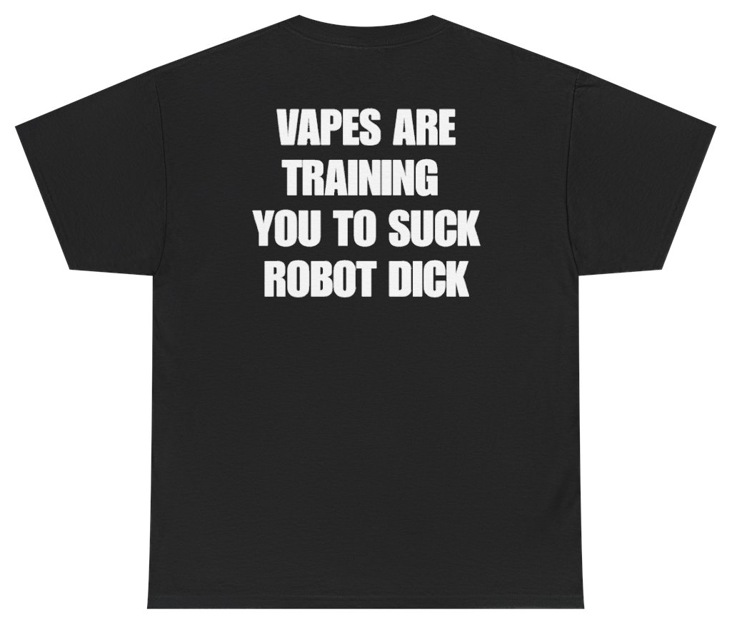 Funny Vapes Are Training You To Suck Robot Dick (BACKPRINT) T-Shirt featuring bold sarcastic humor and graphic design, perfect for casual wear and humor lovers