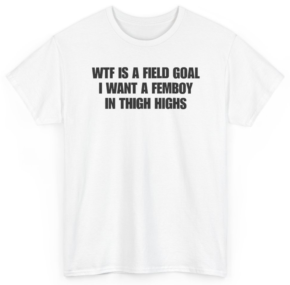 Funny WTF Is A Field Goal I Want A Femboy In Thigh Highs T-Shirt featuring bold sarcastic humor and graphic design, perfect for casual wear and humor lovers