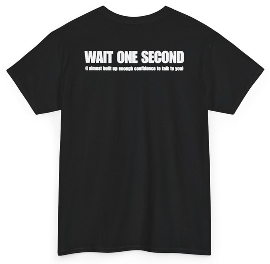 Funny Wait One Second I Almost Built Up Enough Confidence To Talk To You (BACKPRINT) T-Shirt featuring bold sarcastic humor and graphic design, perfect for casual wear and humor lovers