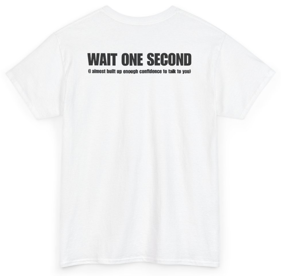 Funny Wait One Second I Almost Built Up Enough Confidence To Talk To You (BACKPRINT) T-Shirt featuring bold sarcastic humor and graphic design, perfect for casual wear and humor lovers